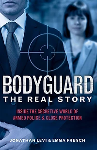 Bodyguard: the Real Story: Inside Secretive World of Armed Police & Close Protection