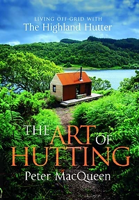 The Art of Hutting: Live Off-Grid with Highland Hutter