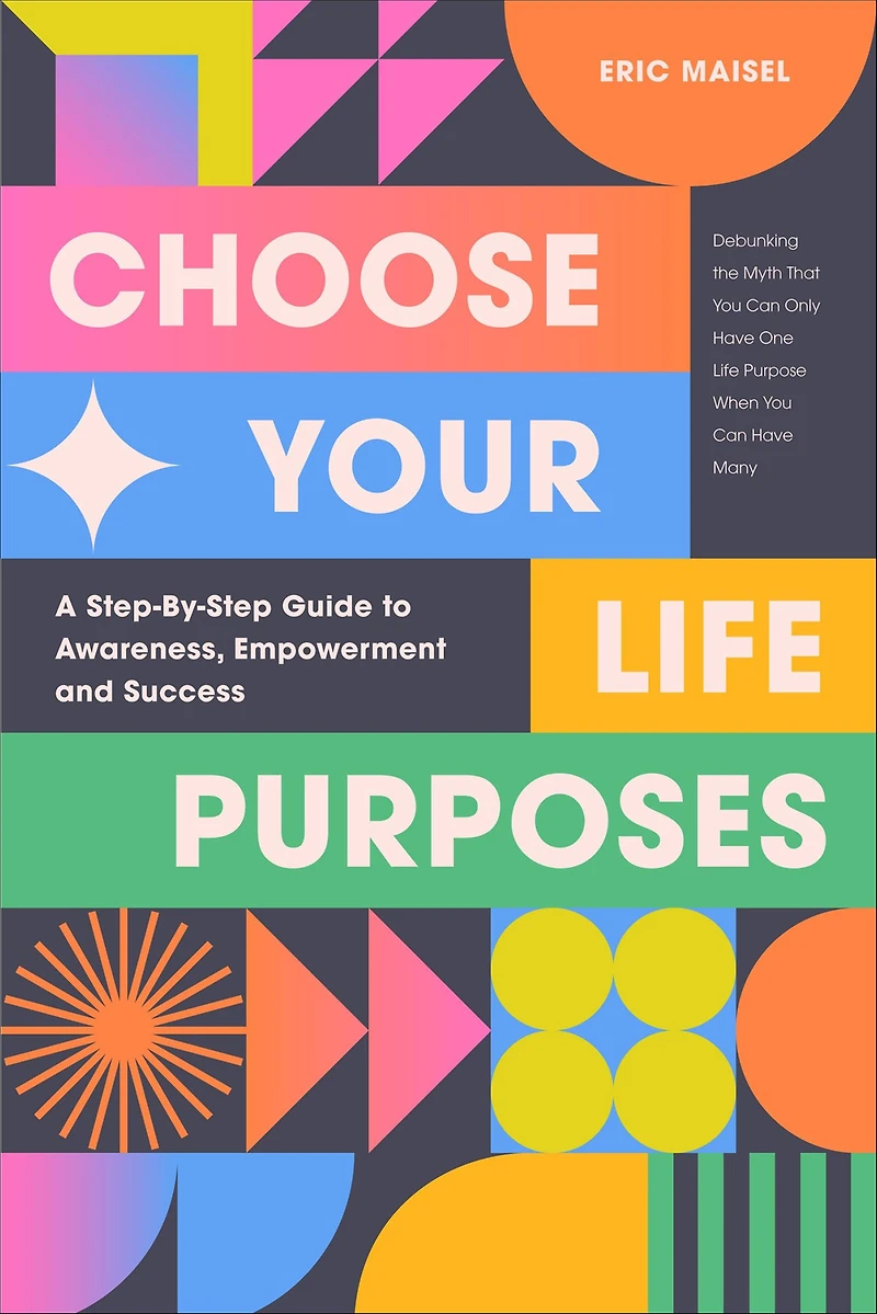 Choose Your Life Purposes: A Step-By-Step Guide to Awareness, Empowerment and Success