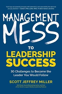 Management Mess to Leadership Success: 30 Challenges Become the Leader You Would Follow