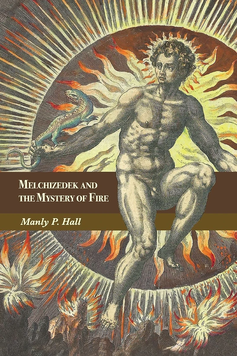 Melchizedek and the Mystery of Fire: A Treatise Three Parts