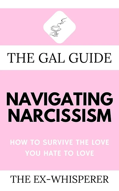 the Gal Guide to Navigating Narcissism: How Survive Love You Hate