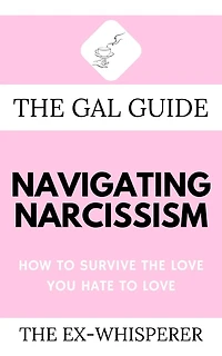 the Gal Guide to Navigating Narcissism: How Survive Love You Hate