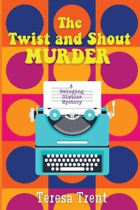 The Twist and Shout Murder: A Swinging Sixties Mystery