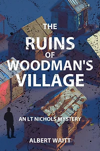 The Ruins of Woodmans' Village: An LT Nichols Mystery