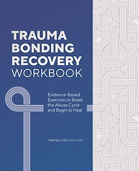 Trauma Bonding Recovery Workbook: Evidence-Based Exercises to Break the Abuse Cycle and Begin Heal