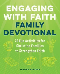 Engaging with Faith Family Devotional: 70 Fun Activities For Christian Families to Strengthen
