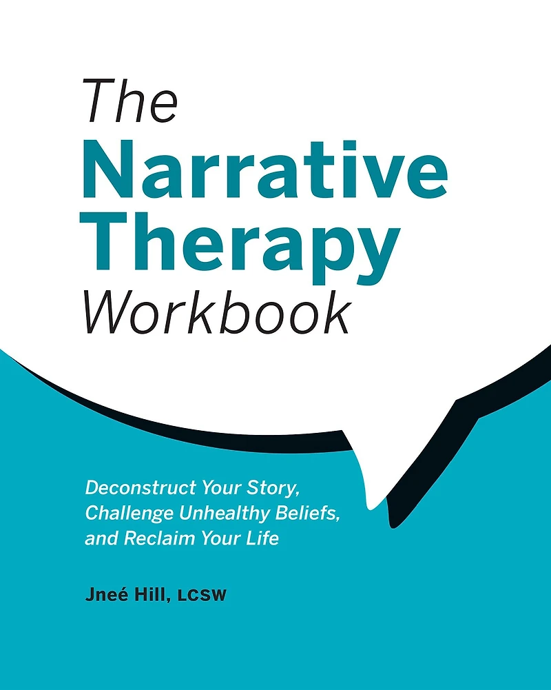 The Narrative Therapy Workbook: Deconstruct Your Story, Challenge Unhealthy Beliefs, and Reclaim Life