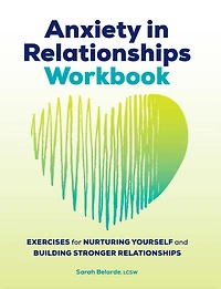 Anxiety Relationships Workbook: Exercises for Nurturing Yourself and Building Stronger