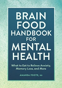 Brain Food Handbook for Mental Health: What to Eat Relieve Anxiety, Memory Loss, and More