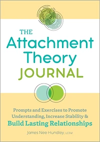 The Attachment Theory Journal: Prompts and Exercises to Promote Understanding, Increase Stability, and Build Relationships That Last