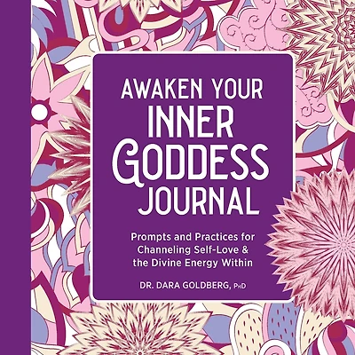 Awaken Your Inner Goddess: A Journal: Prompts and Practices for Channeling Self-Love & the Divine Energy Within