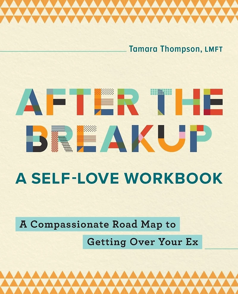 After the Breakup: A Self-Love Workbook: Compassionate Road Map to Getting Over Your Ex