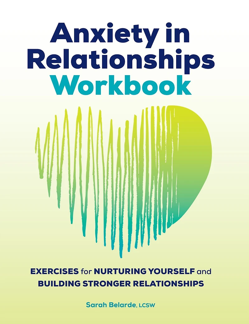Anxiety Relationships Workbook: Exercises for Nurturing Yourself and Building Stronger