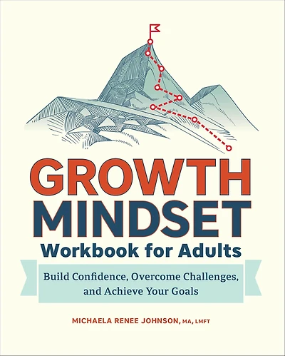 Growth Mindset Workbook for Adults: Build Confidence, Overcome Challenges, and Achieve Your Goals
