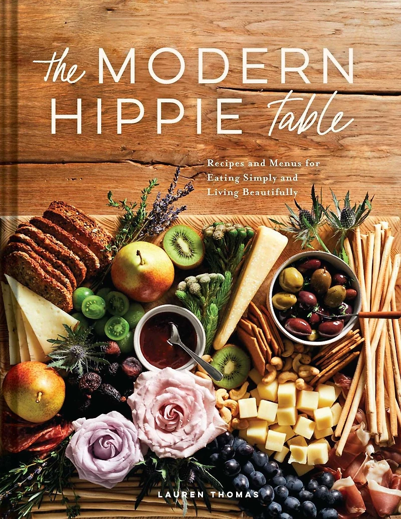 The Modern Hippie Table: Recipes and Menus for Eating Simply Living Beautifully