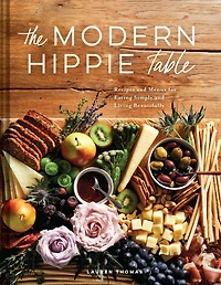 The Modern Hippie Table: Recipes and Menus for Eating Simply Living Beautifully