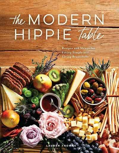 The Modern Hippie Table: Recipes and Menus for Eating Simply Living Beautifully