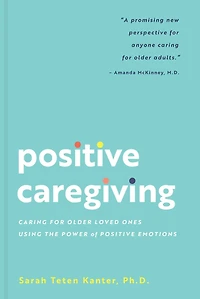 Positive Caregiving: Caring for Older Loved Ones Using the Power of Emotions