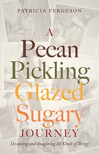 A Pecan Pickling Glazed Sugary Journey: Dreaming and Imagining All Kinds of Things