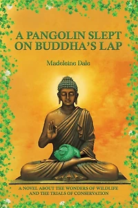 A Pangolin Slept on Buddha's Lap: Novel about the Wonders of Wildlife and Trials Conservation