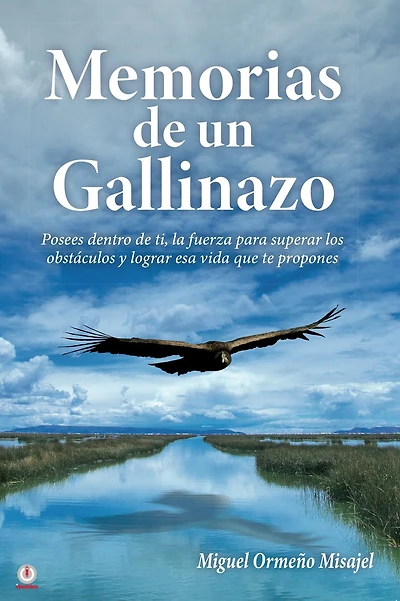 Memorias de un gallinazo: Posees dentro de ti, la fuerza para superar los obstáculos y lograr esa vida que te propones