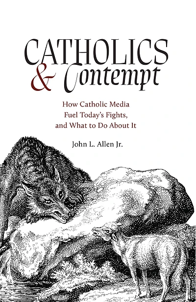Catholics and Contempt: How Catholic Media Fuel Today's Fights, and What to Do About It