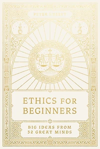 Ethics for Beginners: Big Ideas from 32 Great Minds