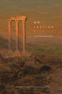 No Lasting City: Essays on Theology, Politics, and Culture