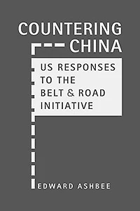 Countering China: US Responses to the Belt and Road Initiative