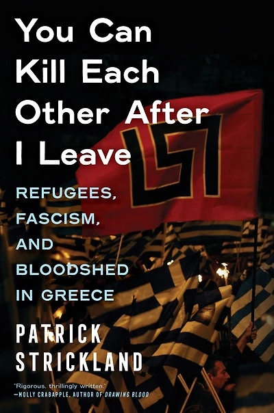 You Can Kill Each Other After I Leave: Refugees, Fascism, and Bloodshed Greece