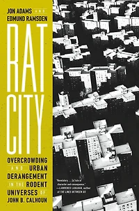 Rat City: Overcrowding and Urban Derangement the Rodent Universes of John B. Calhoun