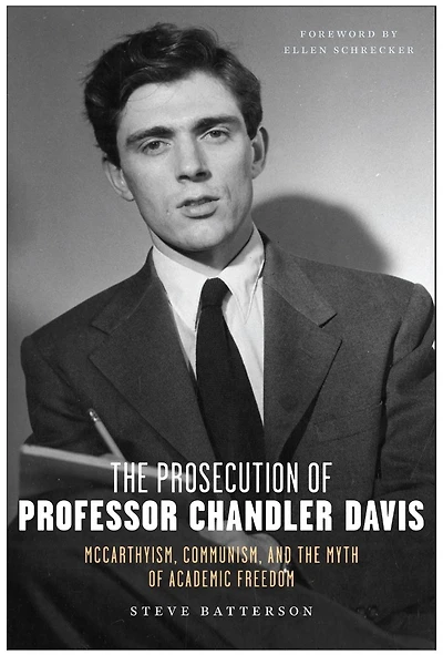 the Prosecution of Professor Chandler Davis: McCarthyism, Communism, and Myth Academic Freedom