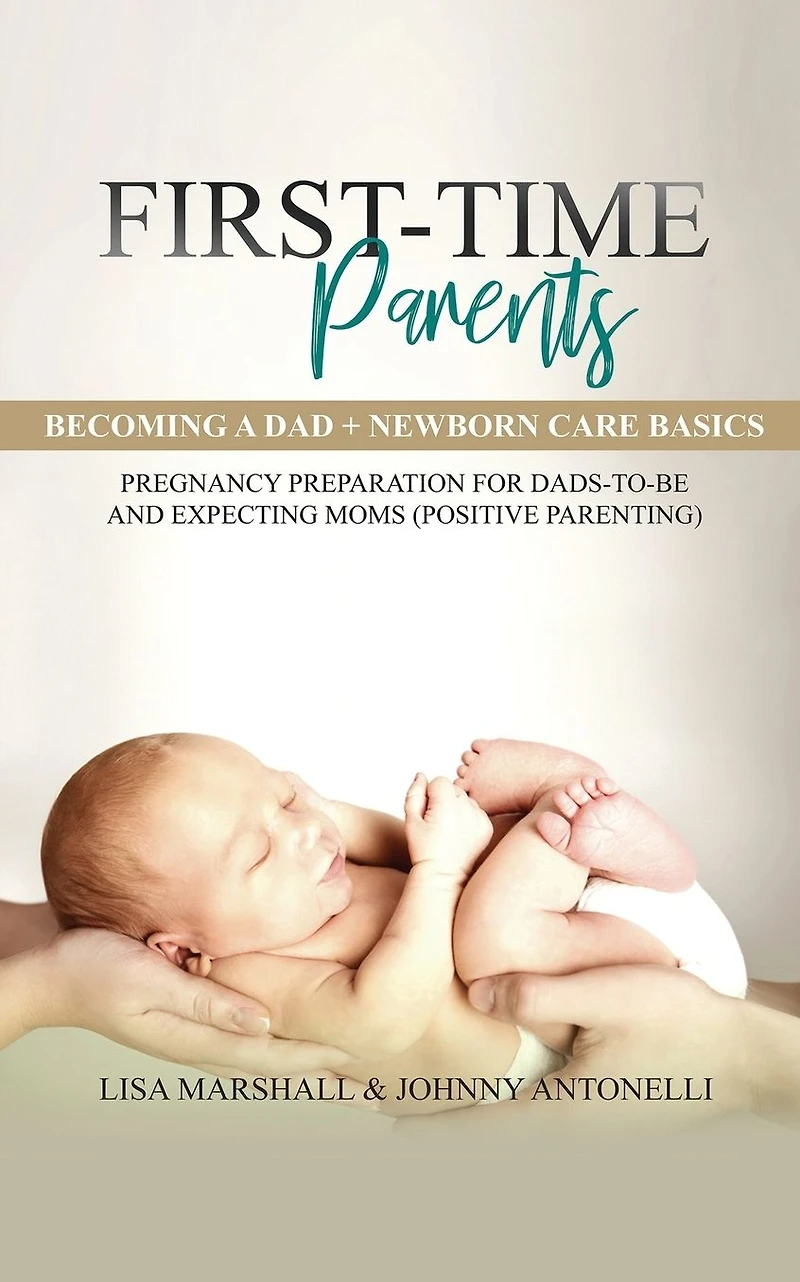First-Time Parents Box Set: Becoming a Dad + Newborn Care Basics - Pregnancy Preparation for Dads-to-Be and Expecting Moms (Positive Parenting)