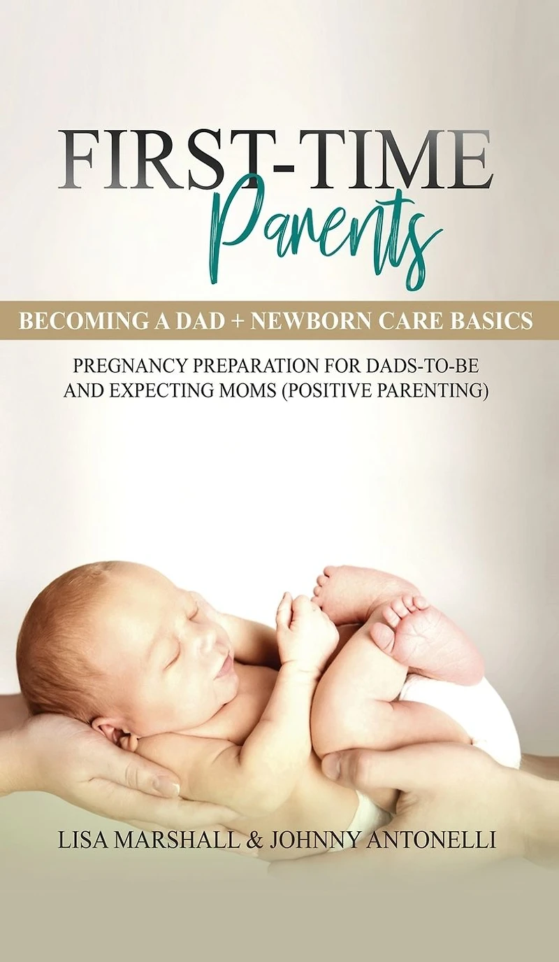First-Time Parents Box Set: Becoming a Dad + Newborn Care Basics - Pregnancy Preparation for Dads-to-Be and Expecting Moms (Positive Parenting)