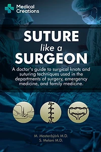 Suture like a Surgeon: A Doctor's Guide to Surgical Knots and Suturing Techniques used in the Departments of Surgery, Emergency Medicine, and Family Medicine
