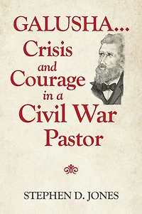 Galusha ...Crisis and Courage in a Civil War Pastor