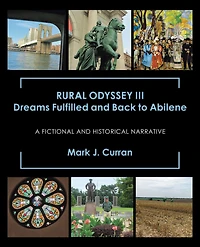 Rural Odyssey Iii Dreams Fulfilled and Back to Abilene: A Fictional and Historical Narrative
