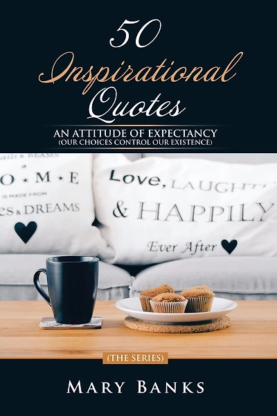 50 Inspirational Quotes: An Attitude of Expectancy (Our Choices Control Our Existence)