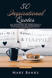 50 Inspirational Quotes: An Attitude of Expectancy (Our Choices Control Our Existence)