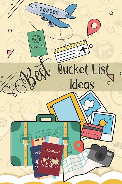 Best Bucket List Ideas: Inspirational Checklist of Adventures Activities Travel Destinations to Create Your Own Unique Bucket List Tailored to Your Lifestyle and Interests