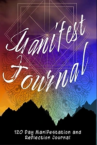 Manifest Journal - 120 Day Reflections, Lists and Exercises: Manifestation Journal