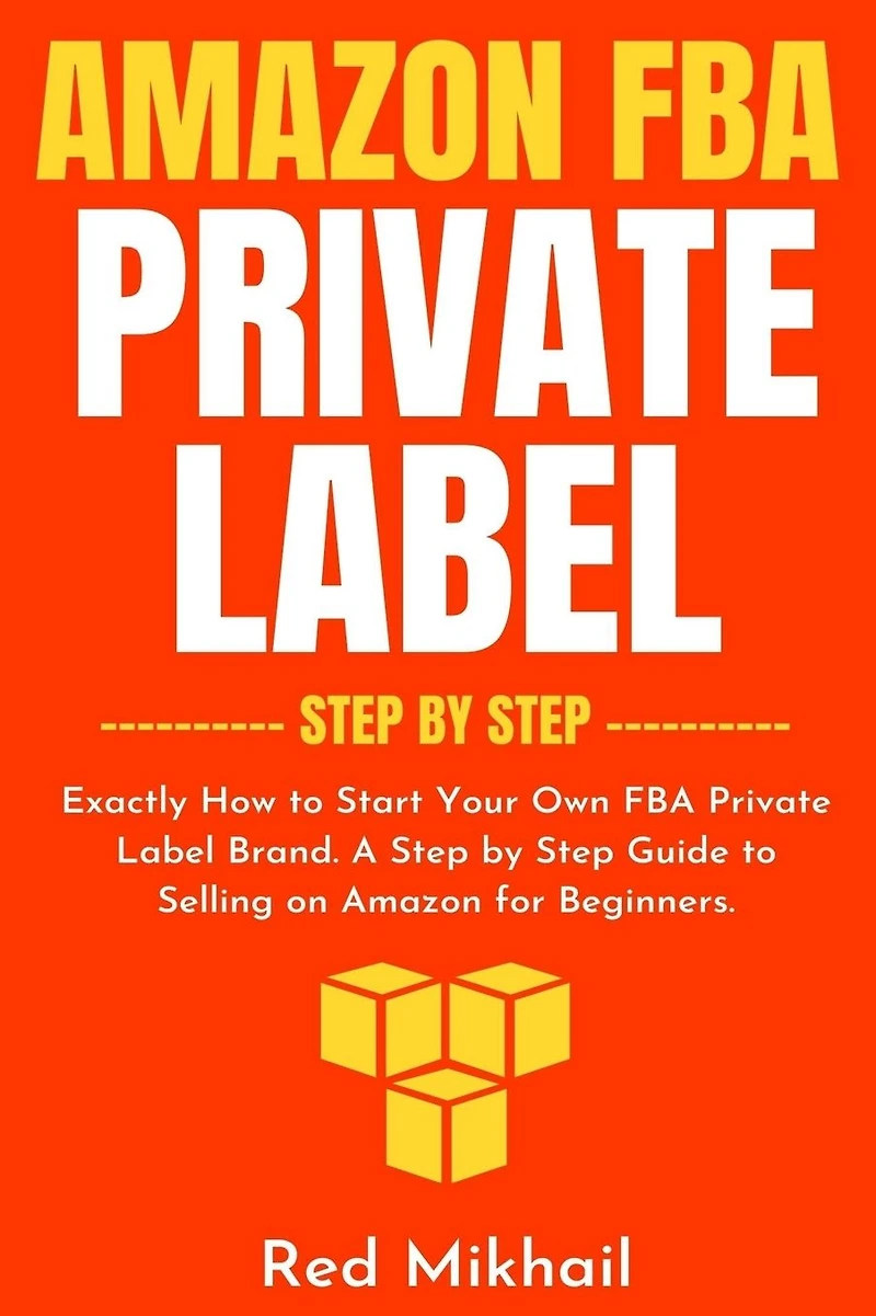 Amazon FBA Private Label Step by Step: Exactly How to Start Your Own Brand. A Guide Selling on for Beginners.