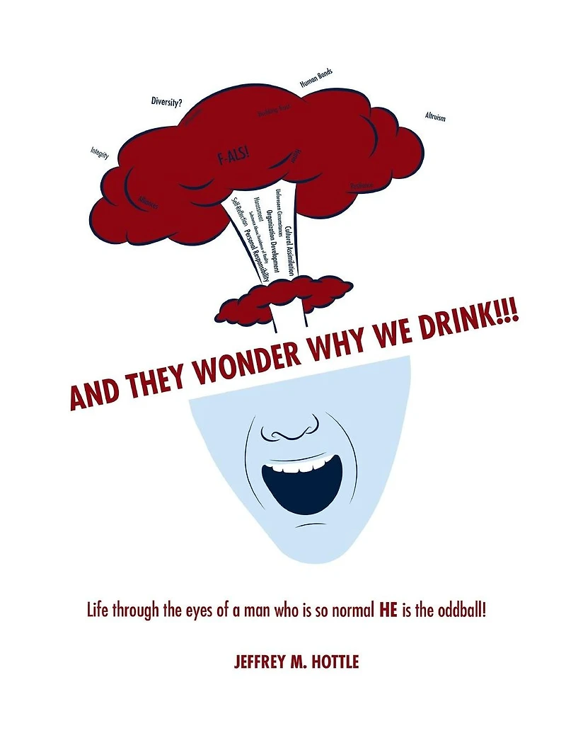 And They Wonder Why We Drink!!!: Life Through the Eyes of a Man Who is so Normal HE is the Oddball