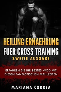 HEILUNG ERNAEHRUNG FUER CROSS TRAINING ZWEiTE AUSGABE: ERFAHREN SIE IHR BESTES WOD MiT DIESEN FANTASTISCHEN MAHLZEITEN