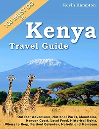 Kenya Travel Guide: Outdoor Adventures, National Parks, Mountains, Kenyan Coast, Local Food, Historical Sights, Where to Shop, Festival Calendar (also Nairobi and Mombasa)