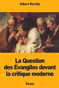 La Question des ï¿½vangiles devant la critique moderne