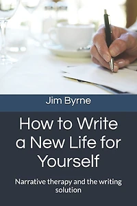 How to Write a New Life for Yourself: Narrative therapy and the writing solution