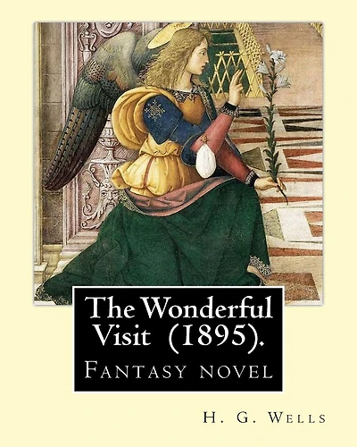 The Wonderful Visit (1895). By: H. G. Wells: Fantasy novel