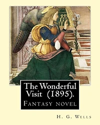 The Wonderful Visit (1895). By: H. G. Wells: Fantasy novel